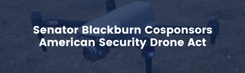 Senator Blackburn cosponsors legislation designed to remove Chinese drones from use by the federal government.